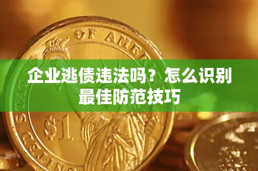 北京企业逃债违法吗？怎么识别最佳防范技巧