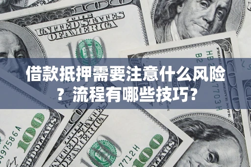 北京借款抵押需要注意什么风险？流程有哪些技巧？