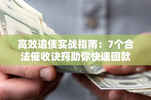 北京高效追债实战指南：7个合法催收诀窍助你快速回款