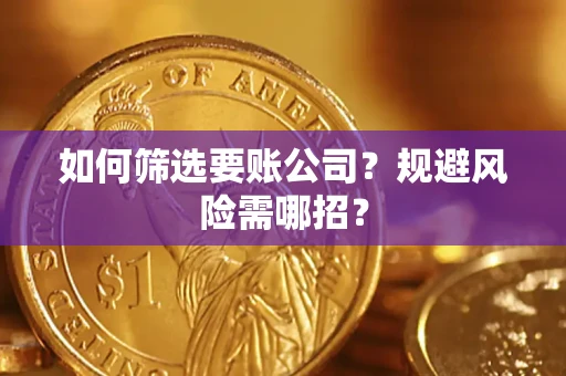 北京如何筛选要账公司？规避风险需哪招？