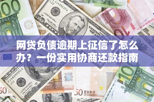 北京网贷负债逾期上征信了怎么办？一份实用协商还款指南请收好